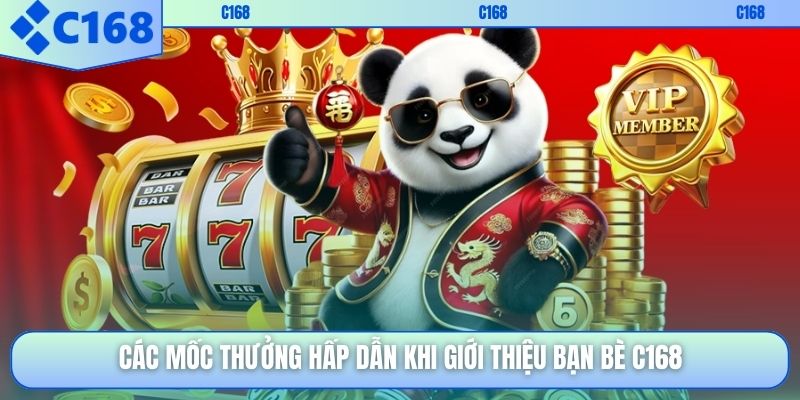 Các mốc thưởng hấp dẫn khi giới thiệu bạn bè C168