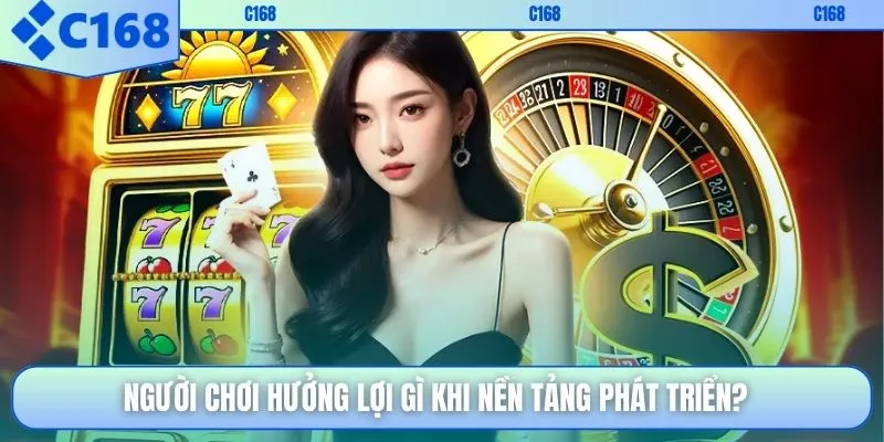 Người chơi hưởng lợi gì khi nền tảng phát triển?