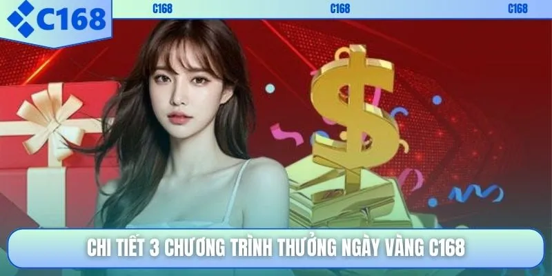 Chi tiết 3 chương trình Thưởng ngày vàng C168